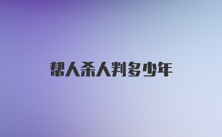 帮人杀人判多少年