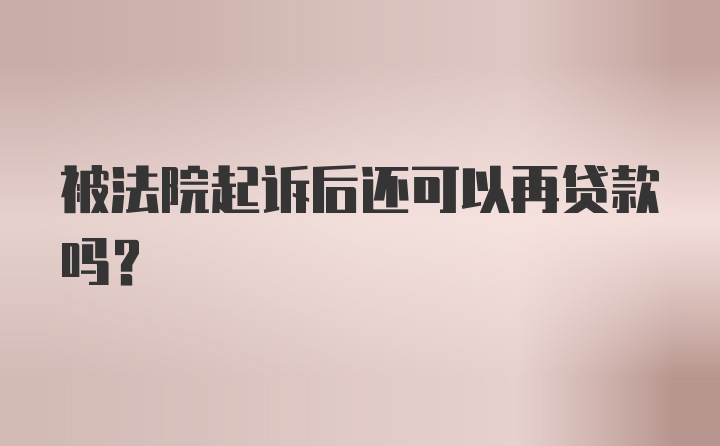 被法院起诉后还可以再贷款吗?