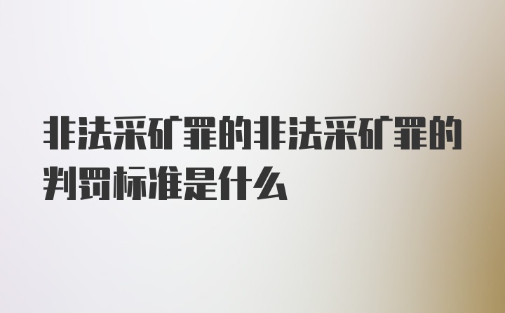 非法采矿罪的非法采矿罪的判罚标准是什么