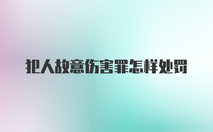 犯人故意伤害罪怎样处罚