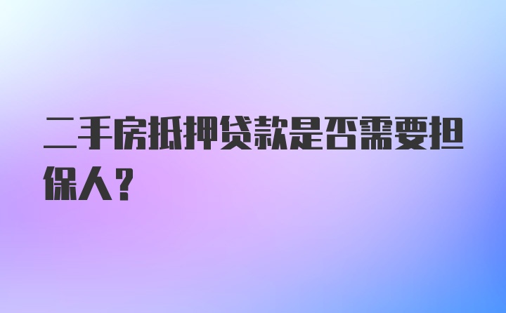 二手房抵押贷款是否需要担保人？