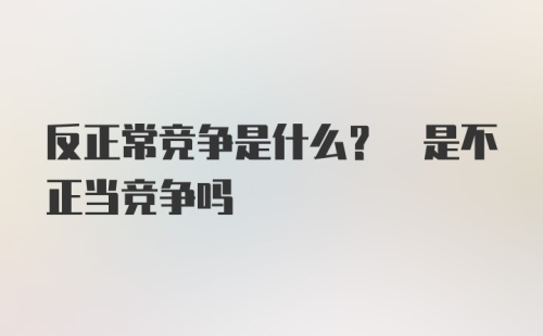 反正常竞争是什么? 是不正当竞争吗