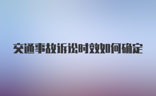 交通事故诉讼时效如何确定