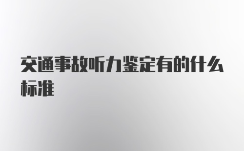 交通事故听力鉴定有的什么标准