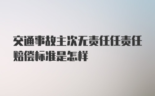 交通事故主次无责任任责任赔偿标准是怎样