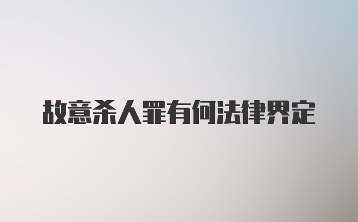 故意杀人罪有何法律界定