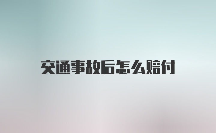 交通事故后怎么赔付