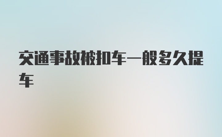 交通事故被扣车一般多久提车