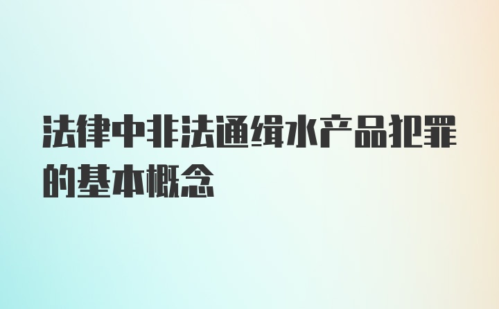 法律中非法通缉水产品犯罪的基本概念