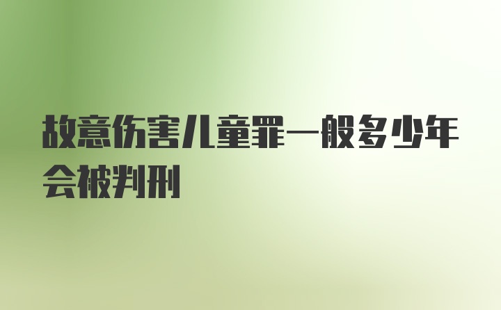 故意伤害儿童罪一般多少年会被判刑