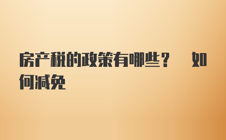 房产税的政策有哪些? 如何减免