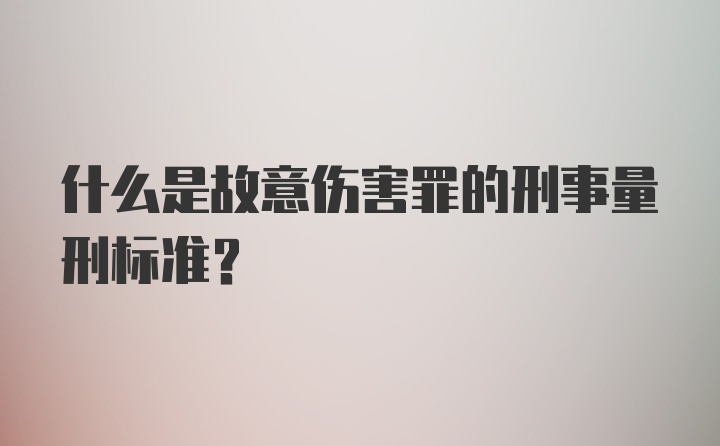 什么是故意伤害罪的刑事量刑标准?