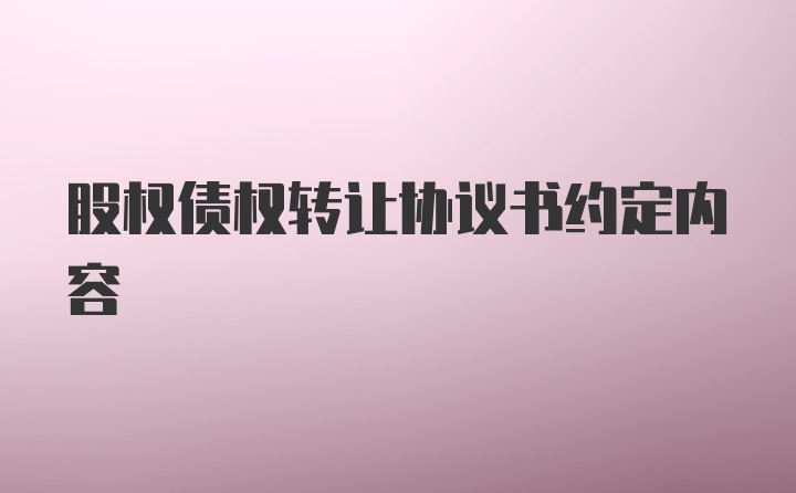 股权债权转让协议书约定内容