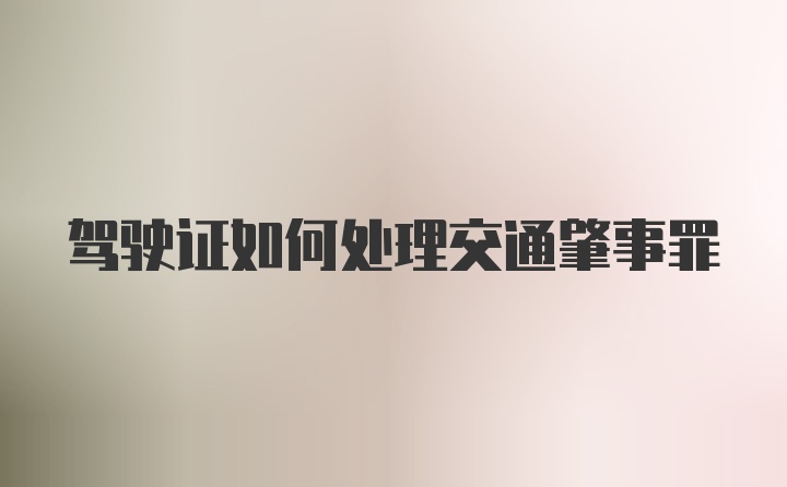 驾驶证如何处理交通肇事罪