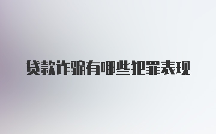 贷款诈骗有哪些犯罪表现