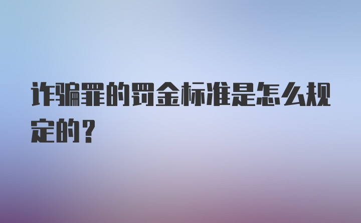 诈骗罪的罚金标准是怎么规定的？