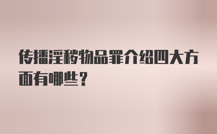 传播淫秽物品罪介绍四大方面有哪些？