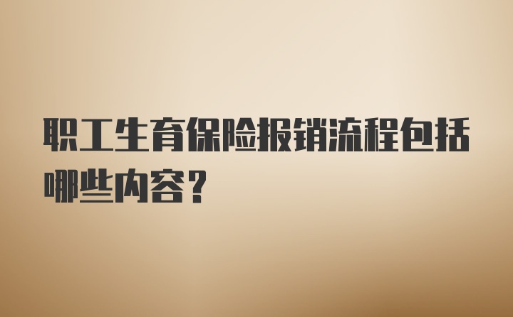 职工生育保险报销流程包括哪些内容？