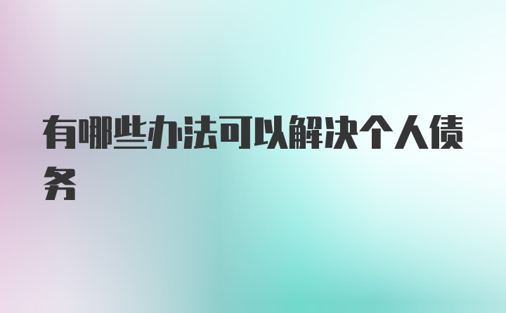 有哪些办法可以解决个人债务