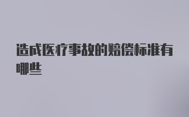 造成医疗事故的赔偿标准有哪些