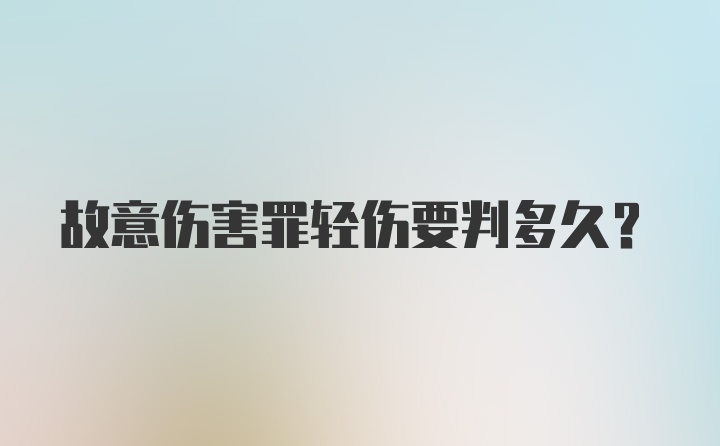 故意伤害罪轻伤要判多久？