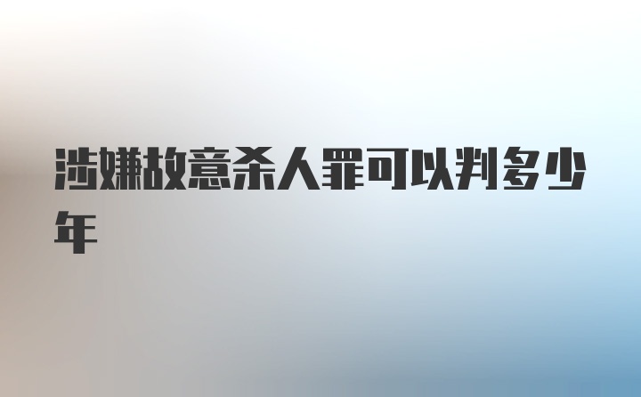 涉嫌故意杀人罪可以判多少年