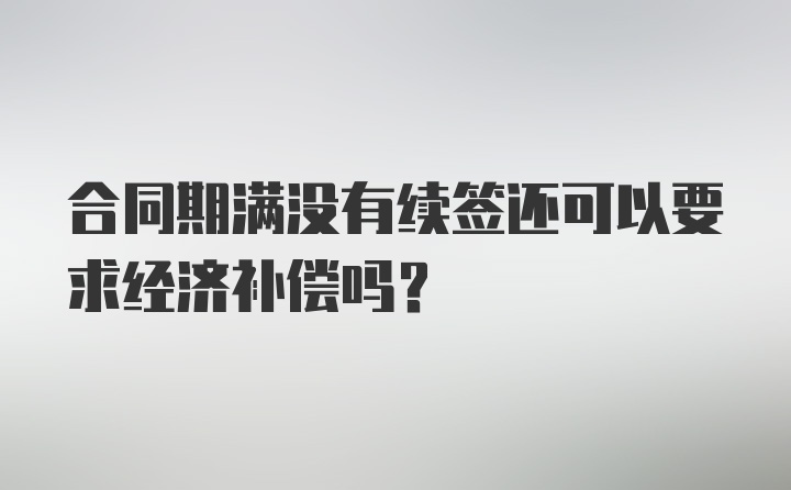 合同期满没有续签还可以要求经济补偿吗？