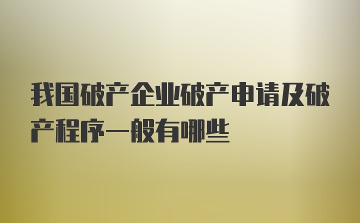 我国破产企业破产申请及破产程序一般有哪些