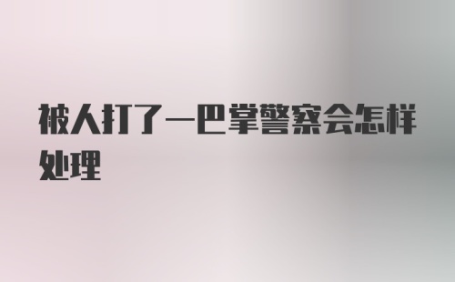 被人打了一巴掌警察会怎样处理