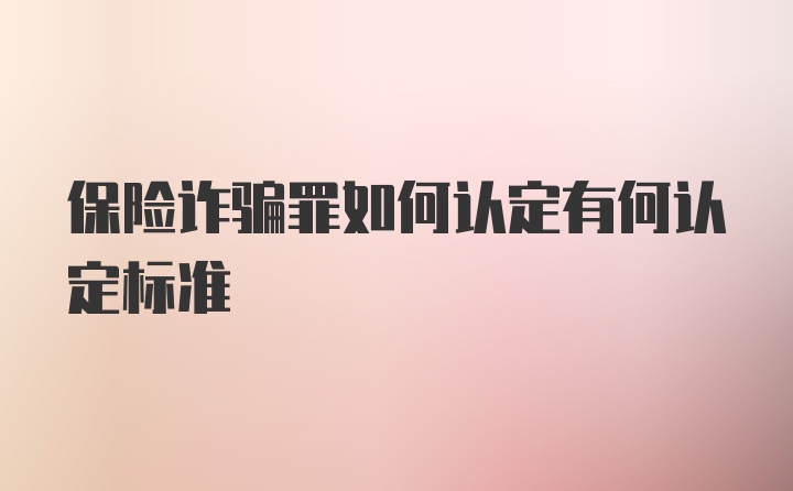 保险诈骗罪如何认定有何认定标准