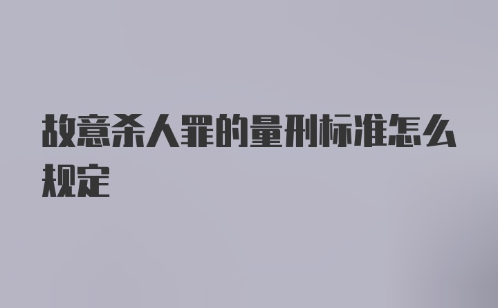 故意杀人罪的量刑标准怎么规定