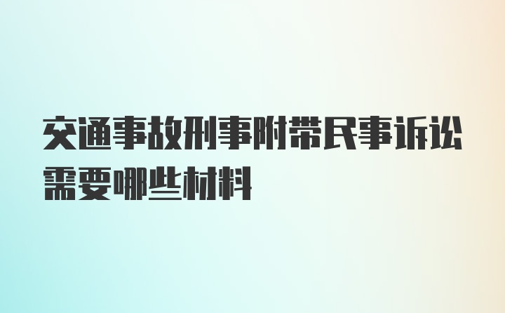 交通事故刑事附带民事诉讼需要哪些材料