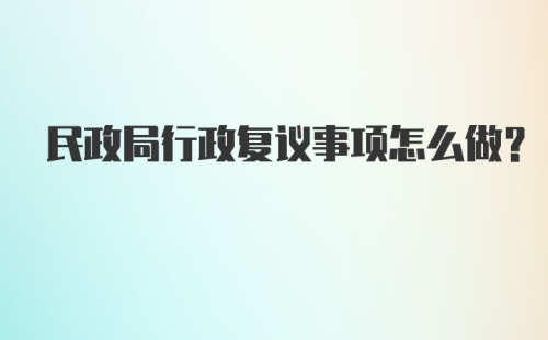 民政局行政复议事项怎么做?