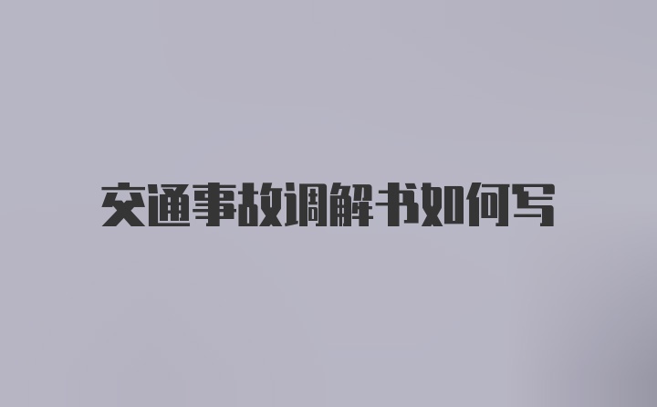 交通事故调解书如何写