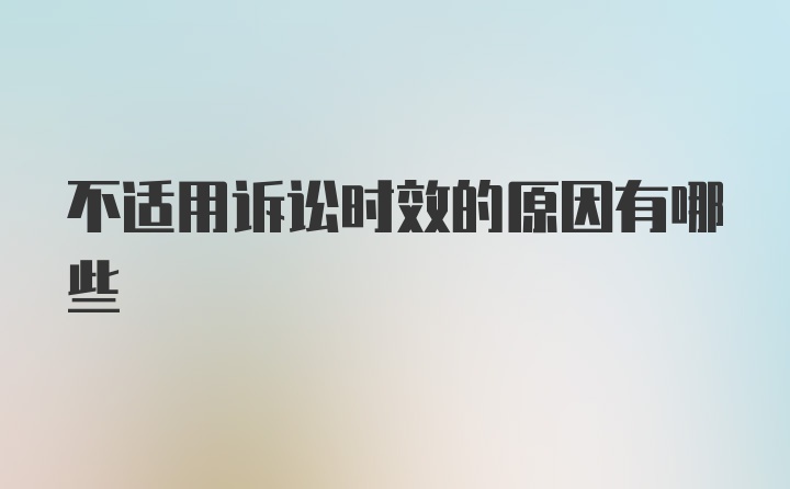 不适用诉讼时效的原因有哪些