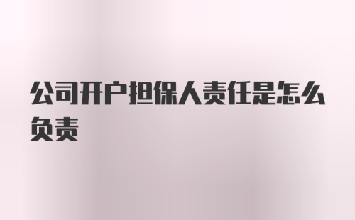 公司开户担保人责任是怎么负责