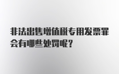 非法出售增值税专用发票罪会有哪些处罚呢？