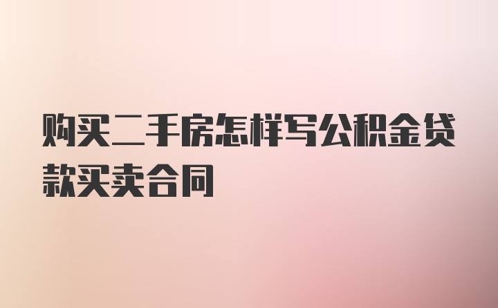 购买二手房怎样写公积金贷款买卖合同