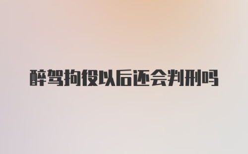 醉驾拘役以后还会判刑吗