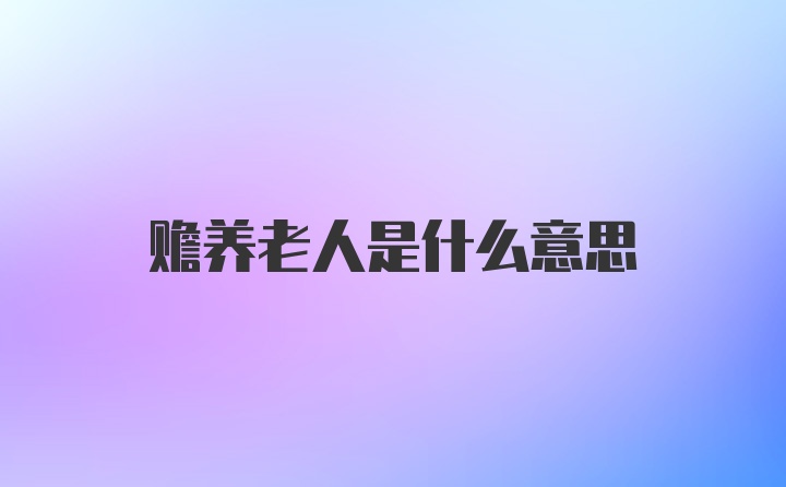 赡养老人是什么意思