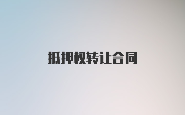 抵押权转让合同