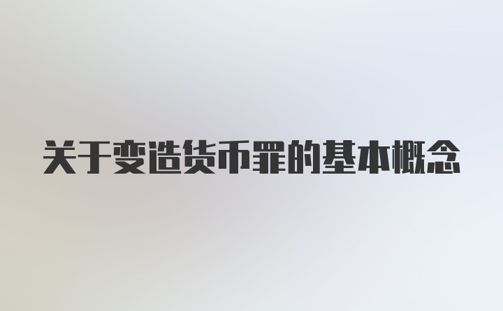 关于变造货币罪的基本概念