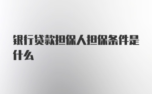 银行贷款担保人担保条件是什么