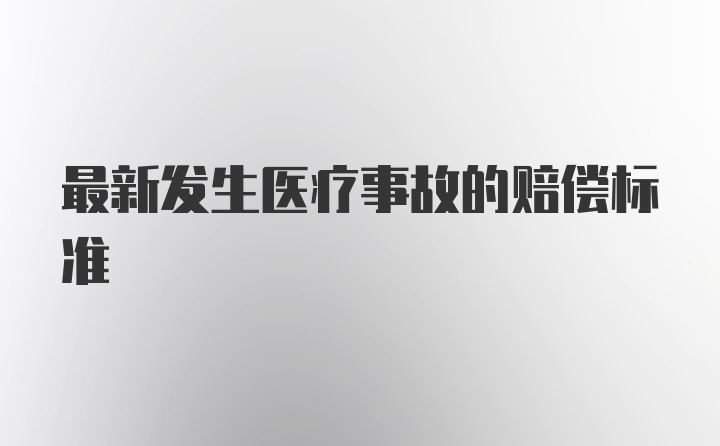 最新发生医疗事故的赔偿标准