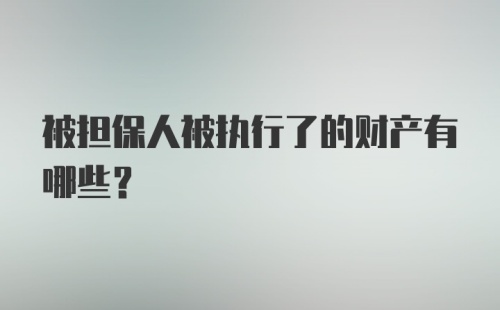 被担保人被执行了的财产有哪些？