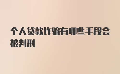 个人贷款诈骗有哪些手段会被判刑