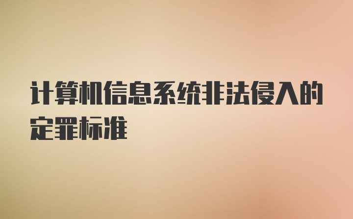 计算机信息系统非法侵入的定罪标准