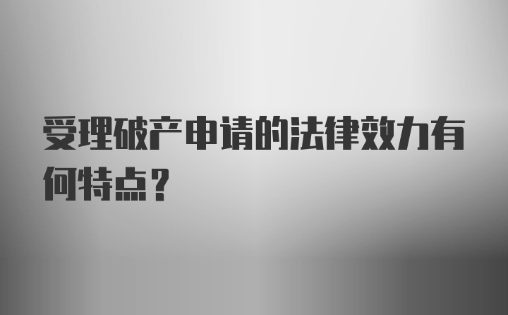 受理破产申请的法律效力有何特点？