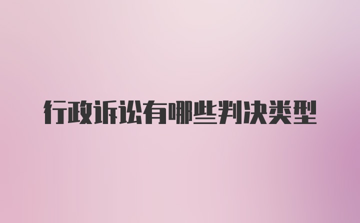 行政诉讼有哪些判决类型