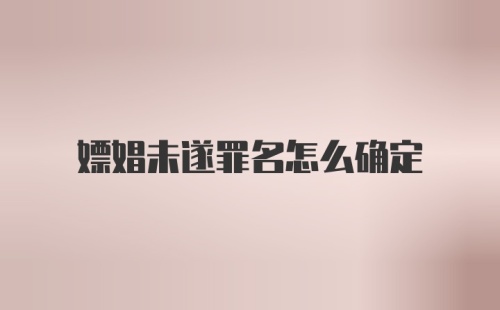 嫖娼未遂罪名怎么确定